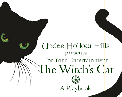 a black cat: Under Hollow Hills presents for your entertainment The Witch's Cat: a playbook
